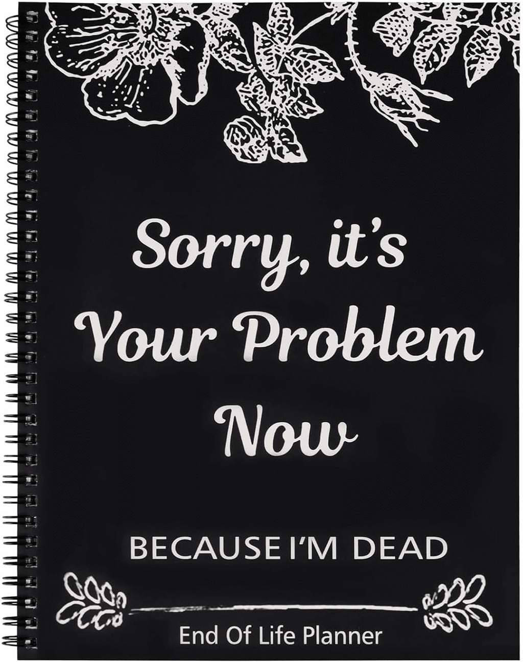 Sorry, It's Your Problem Now, Because I'm Dead, End of Life Planner, Funny Notebook Book Notepad, Final Wishes and Gu...